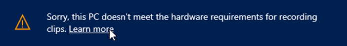 sorry this PC doesn't meet the hardware requirements for recording clips